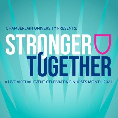 "Chamberlain University presents: Stronger Together. A live virtual event celebrating nurses month 2021"