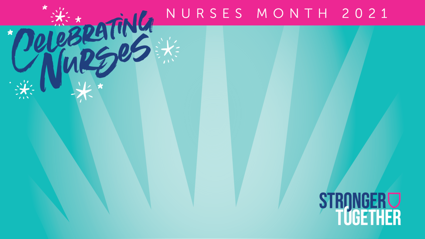 "Celebrating Nurses: Nurses Month 2021. Stronger Together"